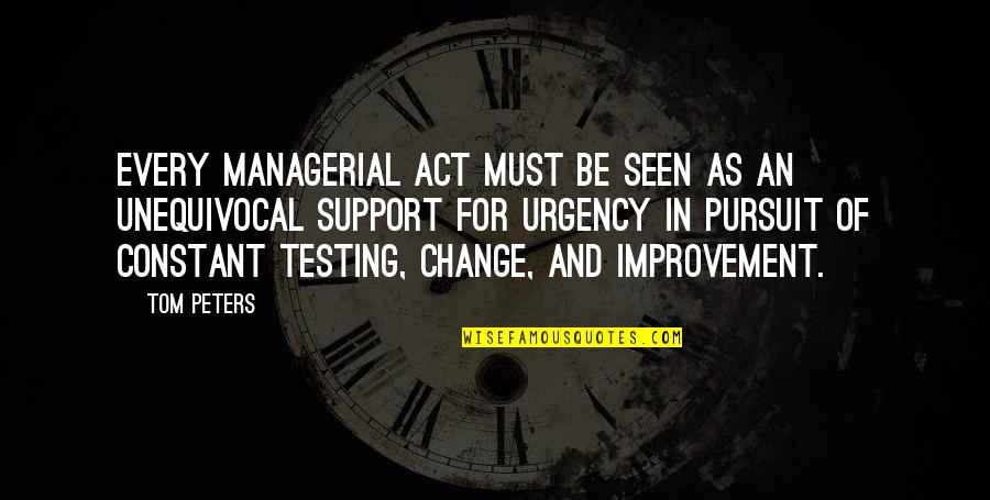 Constant Change Quotes By Tom Peters: Every managerial act must be seen as an