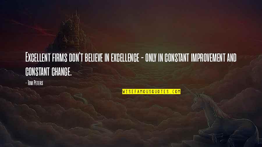 Constant Change Quotes By Tom Peters: Excellent firms don't believe in excellence - only