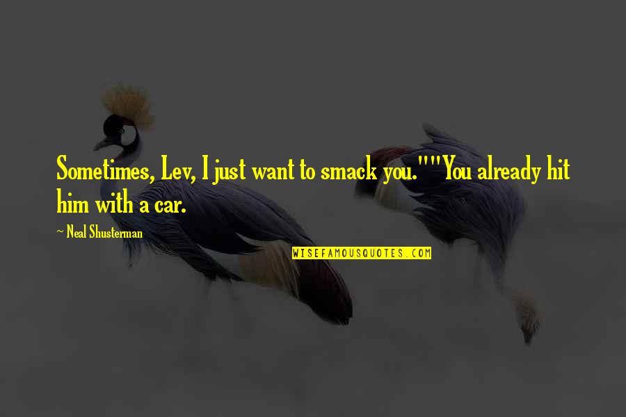 Constant Communication Quotes By Neal Shusterman: Sometimes, Lev, I just want to smack you.""You