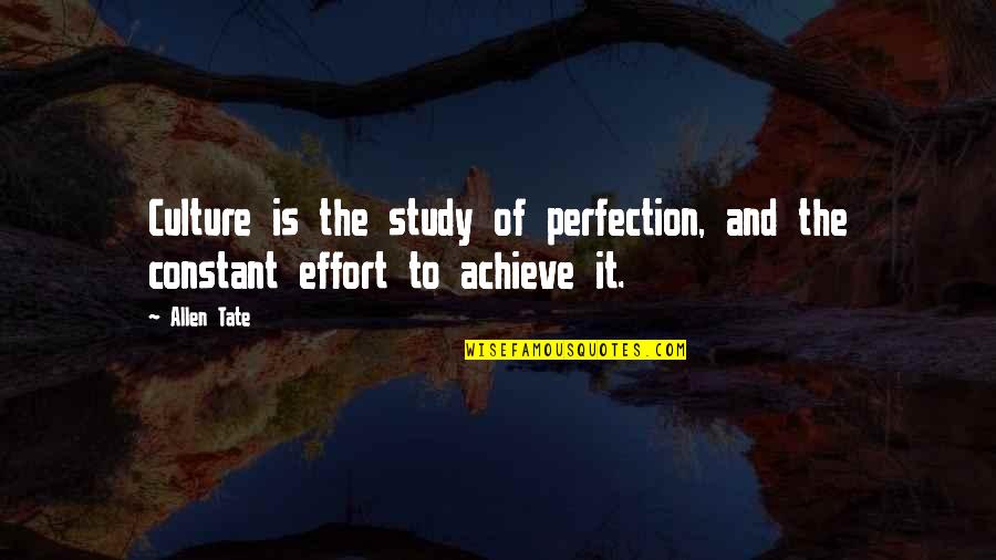 Constant Effort Quotes By Allen Tate: Culture is the study of perfection, and the