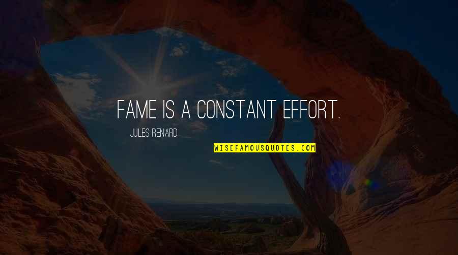 Constant Effort Quotes By Jules Renard: Fame is a constant effort.