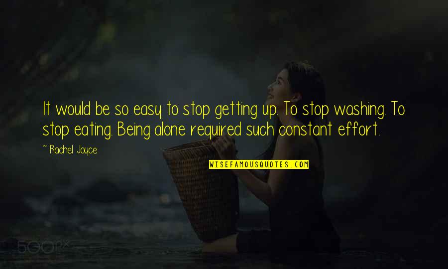 Constant Effort Quotes By Rachel Joyce: It would be so easy to stop getting