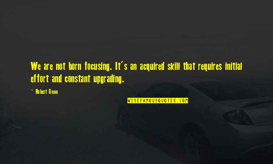 Constant Effort Quotes By Robert Genn: We are not born focusing. It's an acquired