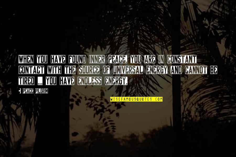 Constant Energy Quotes By Peace Pilgrim: When you have found inner peace, you are Constant Energy Quotes By Peace Pilgrim: When you have found inner peace, you are