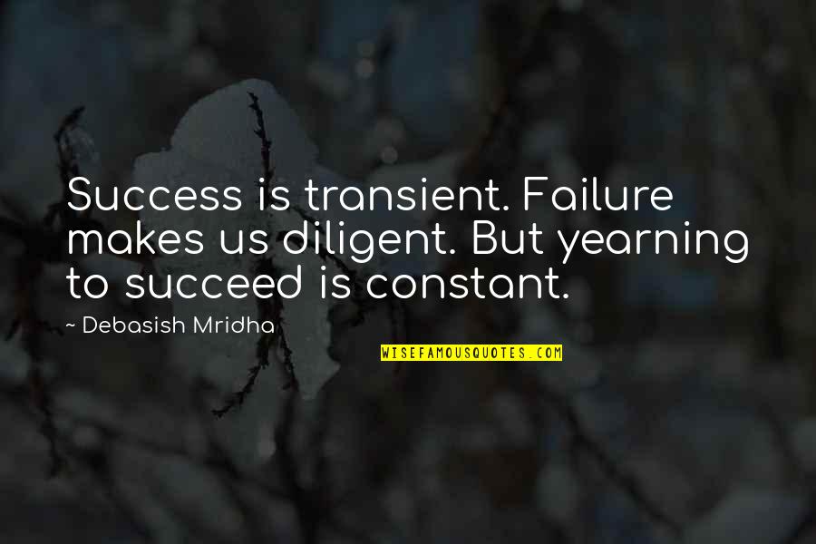 Constant Failure Quotes By Debasish Mridha: Success is transient. Failure makes us diligent. But