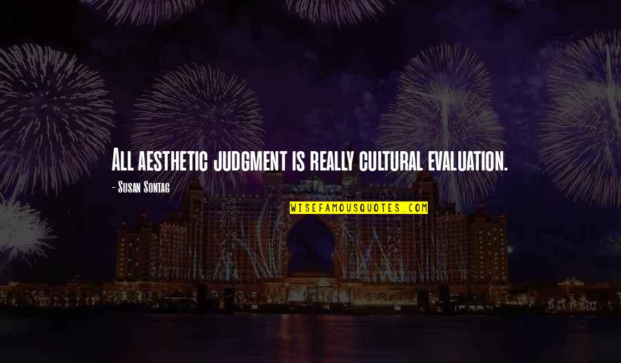 Constant Friend Quotes By Susan Sontag: All aesthetic judgment is really cultural evaluation.