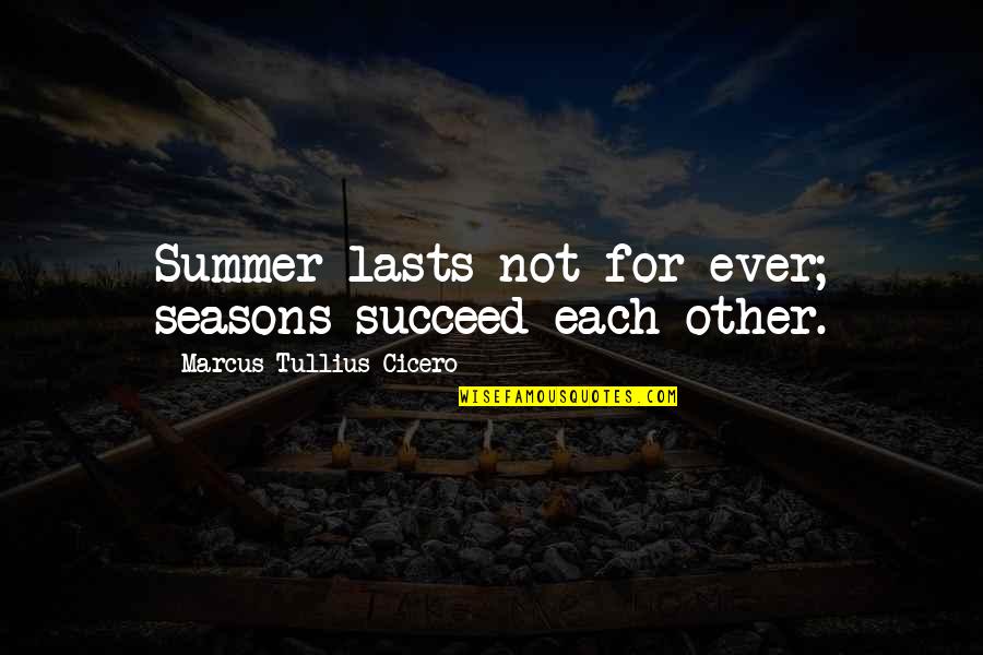 Constant Friends Quotes By Marcus Tullius Cicero: Summer lasts not for ever; seasons succeed each