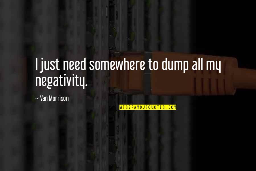 Constant Gardener Book Quotes By Van Morrison: I just need somewhere to dump all my