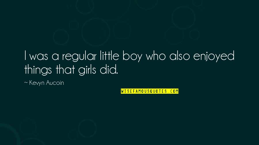 Constant Gardener Quotes By Kevyn Aucoin: I was a regular little boy who also