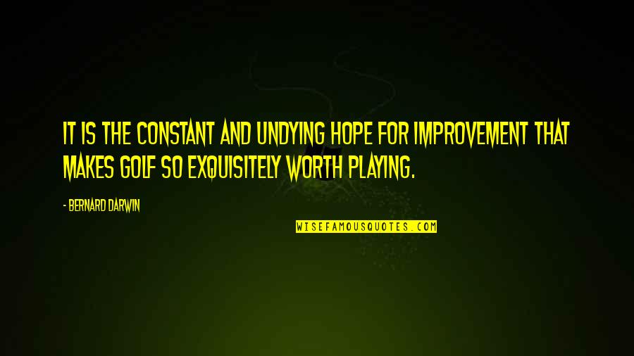 Constant Improvement Quotes By Bernard Darwin: It is the constant and undying hope for