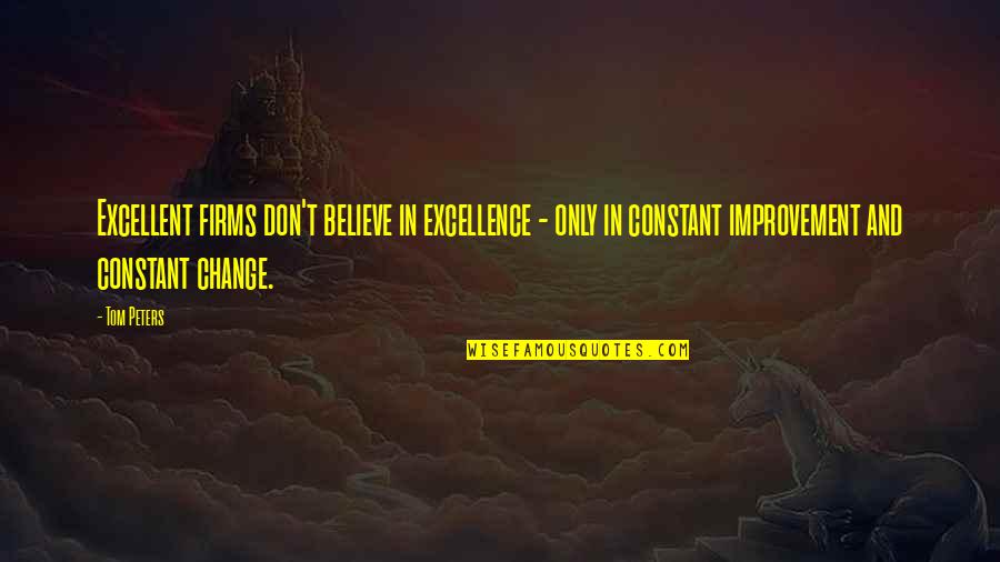 Constant Improvement Quotes By Tom Peters: Excellent firms don't believe in excellence - only
