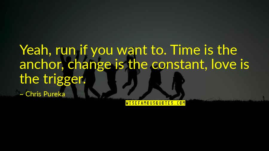 Constant Love Quotes By Chris Pureka: Yeah, run if you want to. Time is