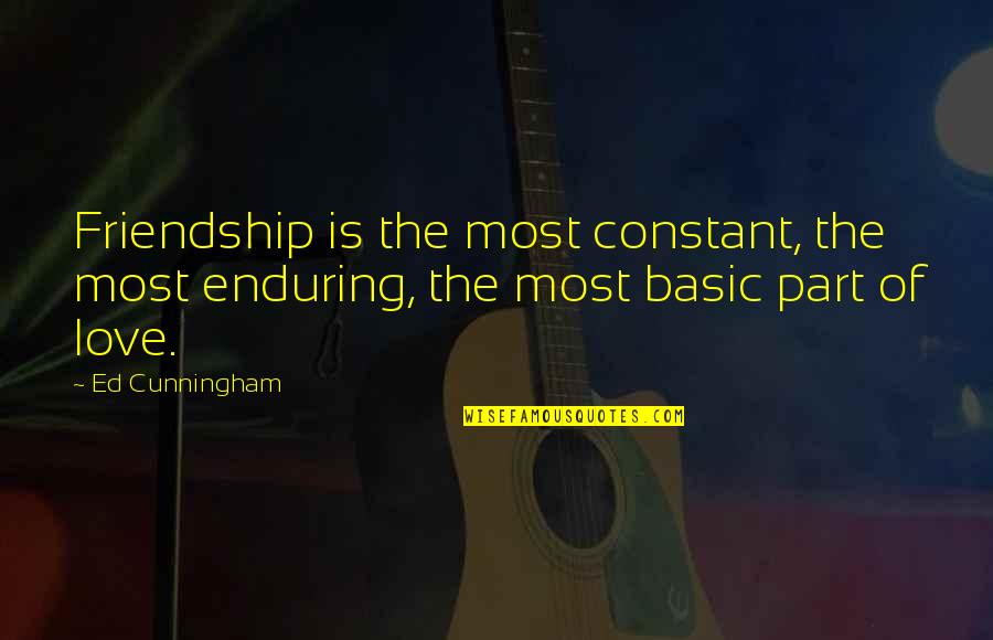 Constant Love Quotes By Ed Cunningham: Friendship is the most constant, the most enduring,