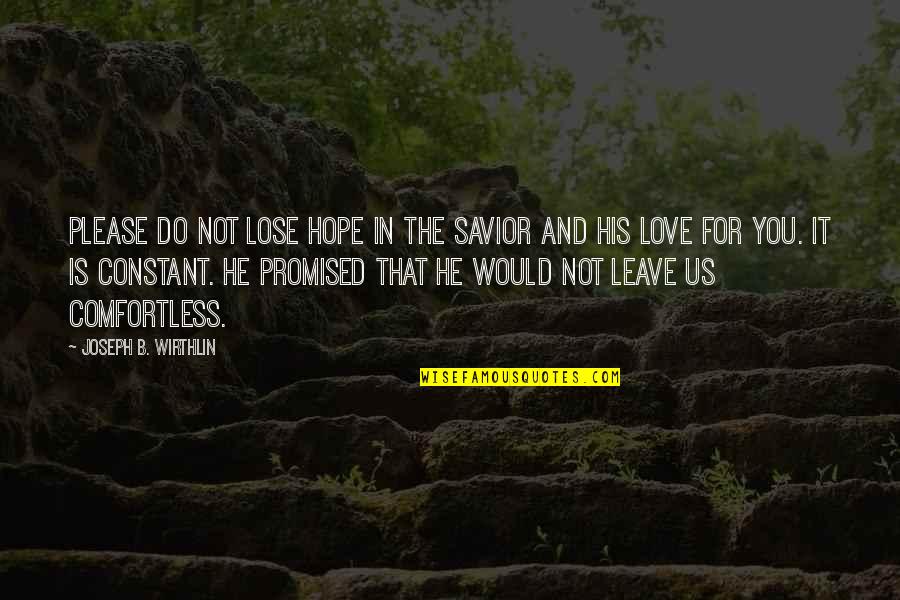Constant Love Quotes By Joseph B. Wirthlin: Please do not lose hope in the Savior