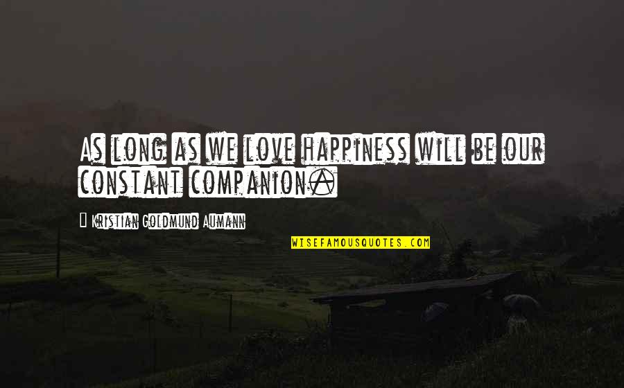 Constant Love Quotes By Kristian Goldmund Aumann: As long as we love happiness will be