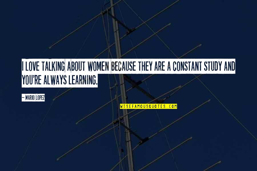 Constant Love Quotes By Mario Lopez: I love talking about women because they are