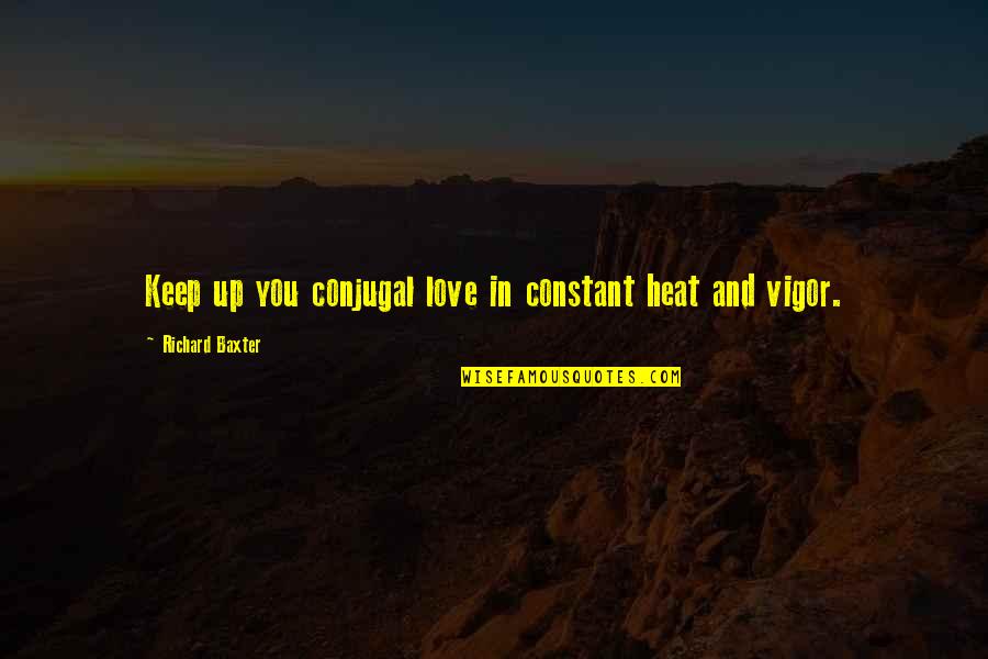 Constant Love Quotes By Richard Baxter: Keep up you conjugal love in constant heat