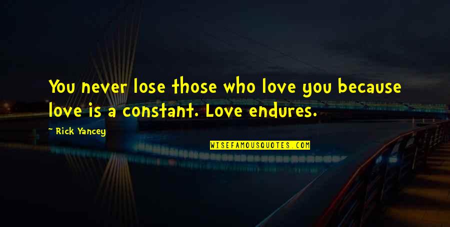 Constant Love Quotes By Rick Yancey: You never lose those who love you because