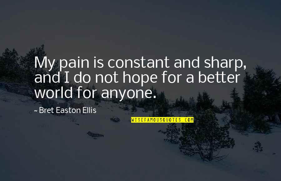 Constant Pain Quotes By Bret Easton Ellis: My pain is constant and sharp, and I