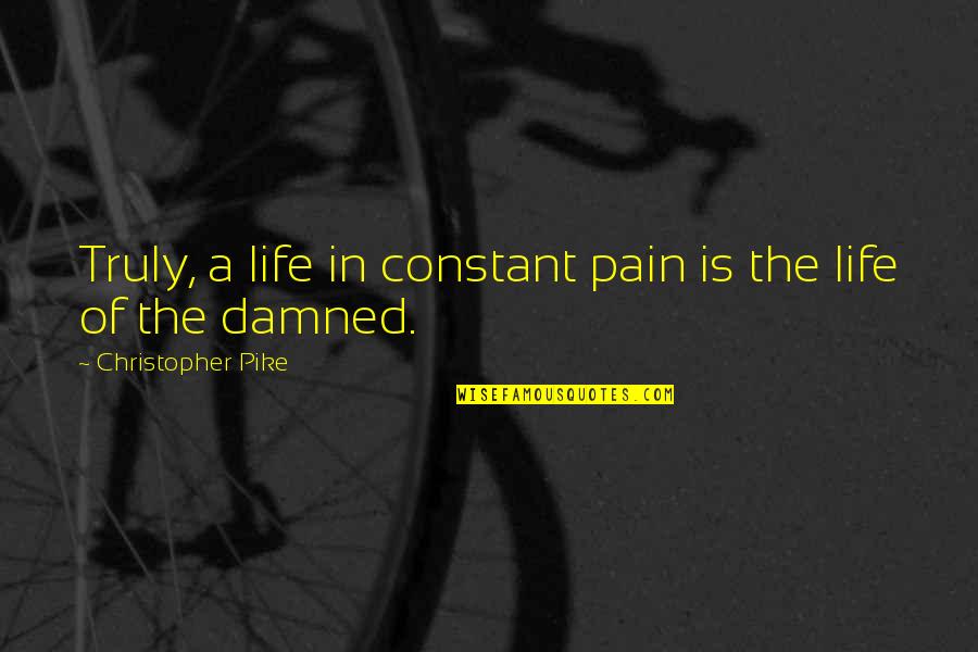 Constant Pain Quotes By Christopher Pike: Truly, a life in constant pain is the