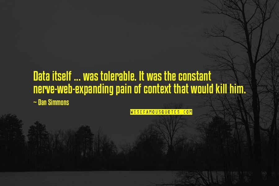 Constant Pain Quotes By Dan Simmons: Data itself ... was tolerable. It was the