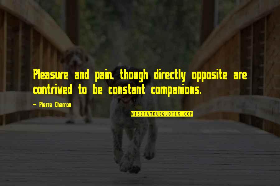 Constant Pain Quotes By Pierre Charron: Pleasure and pain, though directly opposite are contrived