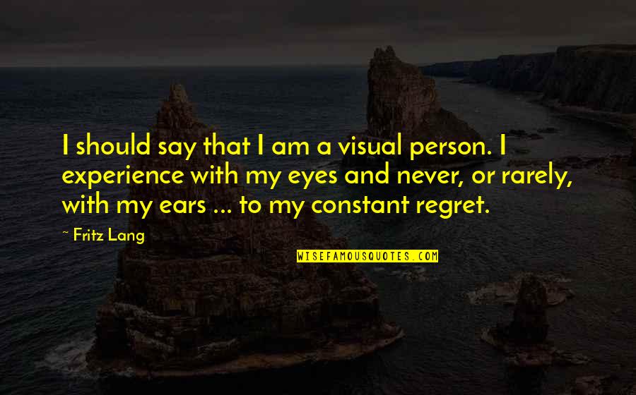 Constant Person Quotes By Fritz Lang: I should say that I am a visual Constant Person Quotes By Fritz Lang: I should say that I am a visual