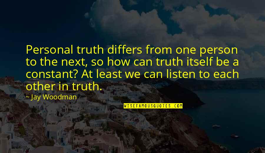 Constant Person Quotes By Jay Woodman: Personal truth differs from one person to the Constant Person Quotes By Jay Woodman: Personal truth differs from one person to the