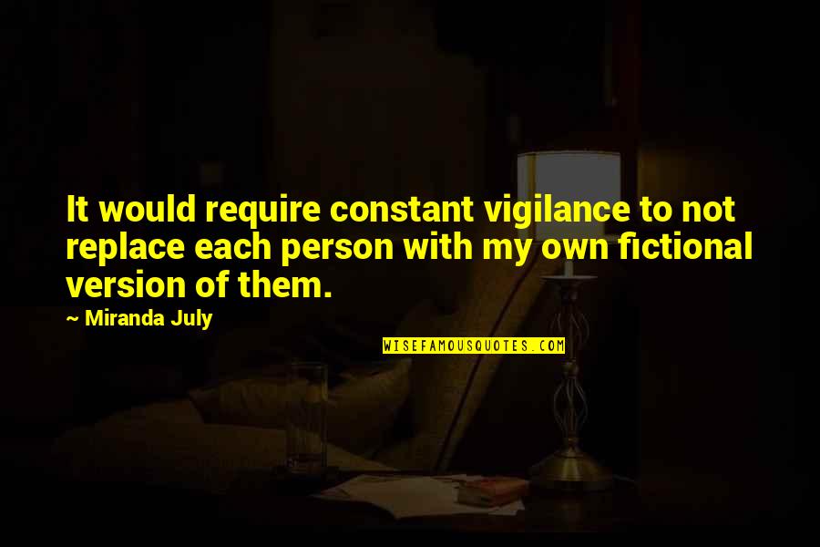 Constant Person Quotes By Miranda July: It would require constant vigilance to not replace Constant Person Quotes By Miranda July: It would require constant vigilance to not replace