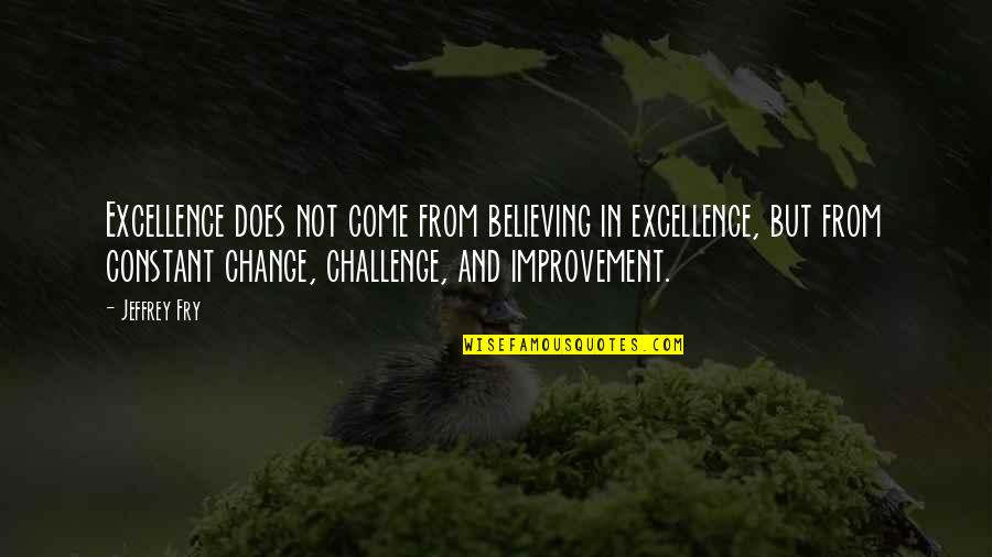 Constant Quotes By Jeffrey Fry: Excellence does not come from believing in excellence,