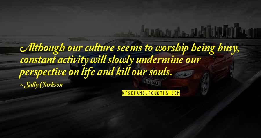 Constant Quotes By Sally Clarkson: Although our culture seems to worship being busy,