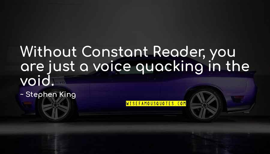 Constant Quotes By Stephen King: Without Constant Reader, you are just a voice