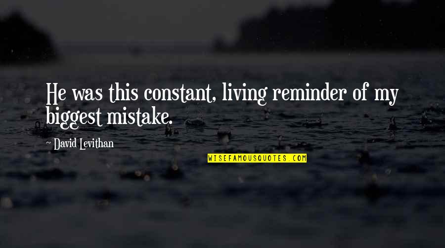 Constant Reminder Quotes By David Levithan: He was this constant, living reminder of my