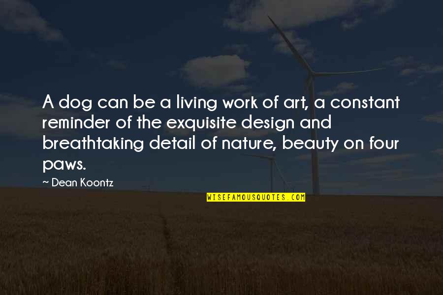 Constant Reminder Quotes By Dean Koontz: A dog can be a living work of