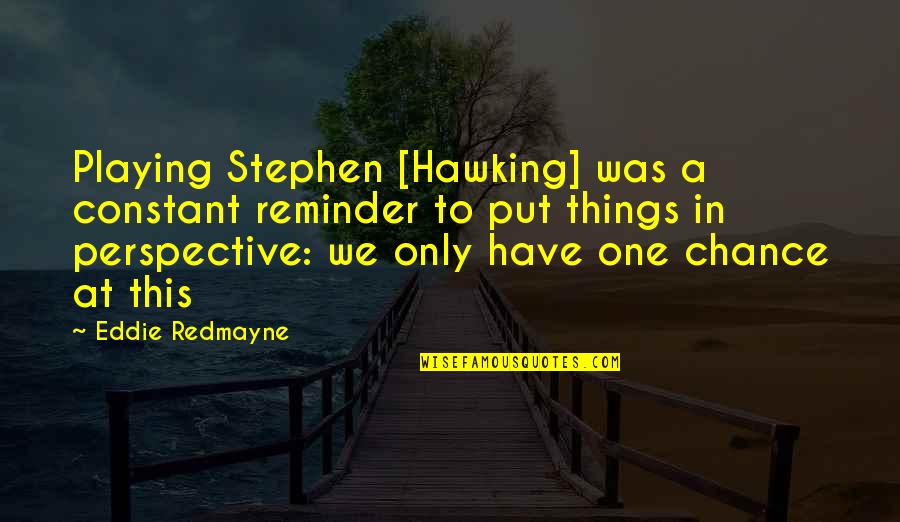 Constant Reminder Quotes By Eddie Redmayne: Playing Stephen [Hawking] was a constant reminder to