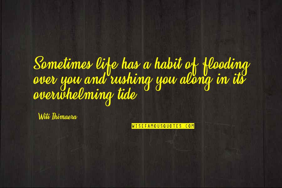 Constant Reminder Quotes By Witi Ihimaera: Sometimes life has a habit of flooding over
