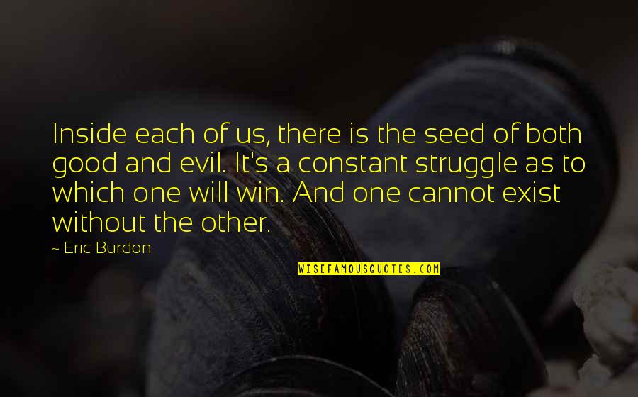 Constant Struggle Quotes By Eric Burdon: Inside each of us, there is the seed