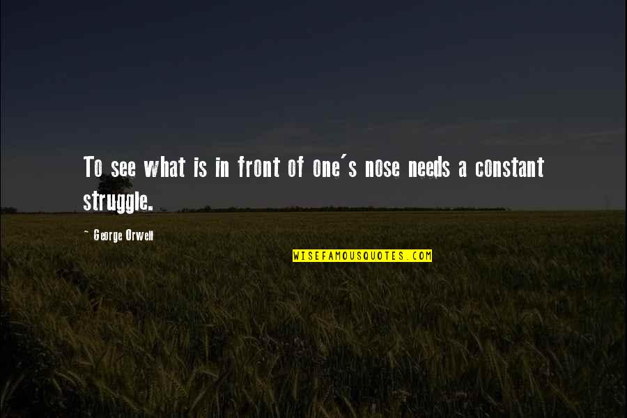 Constant Struggle Quotes By George Orwell: To see what is in front of one's