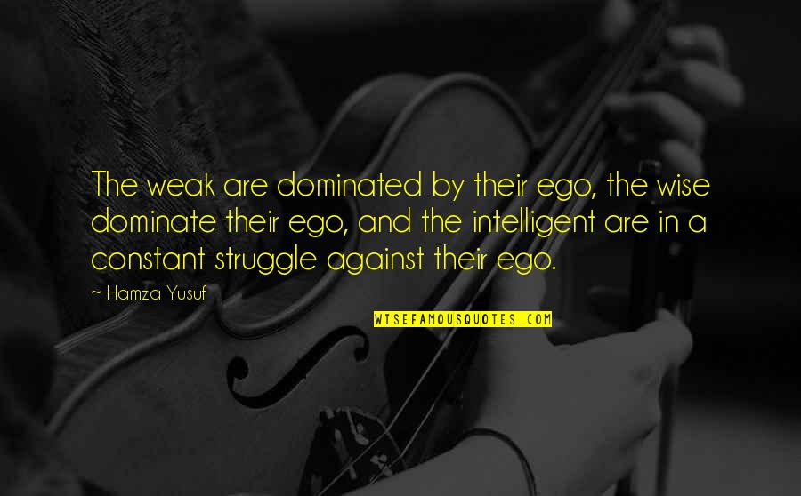 Constant Struggle Quotes By Hamza Yusuf: The weak are dominated by their ego, the