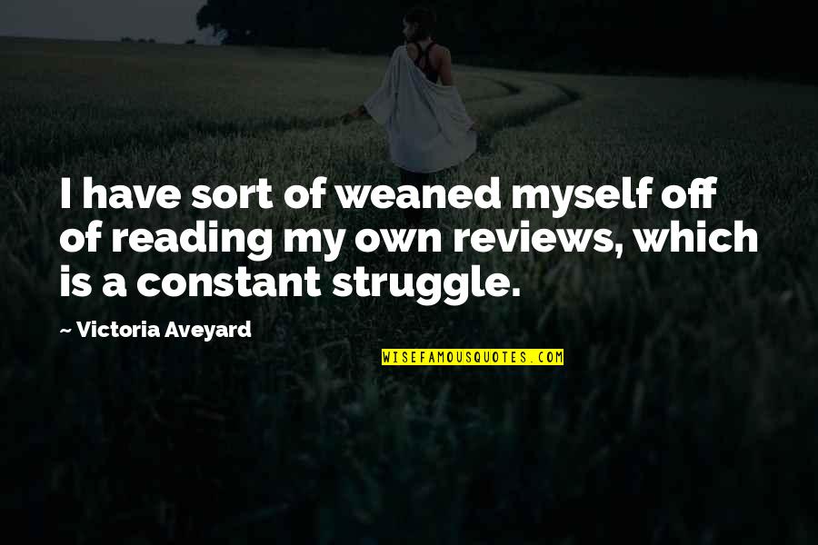 Constant Struggle Quotes By Victoria Aveyard: I have sort of weaned myself off of