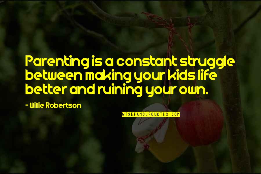 Constant Struggle Quotes By Willie Robertson: Parenting is a constant struggle between making your