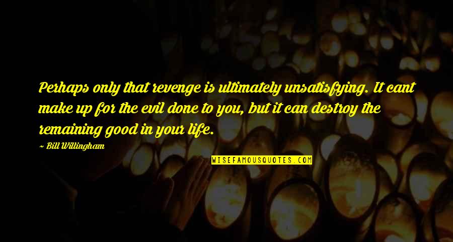 Constant Vigilance Quotes By Bill Willingham: Perhaps only that revenge is ultimately unsatisfying. It