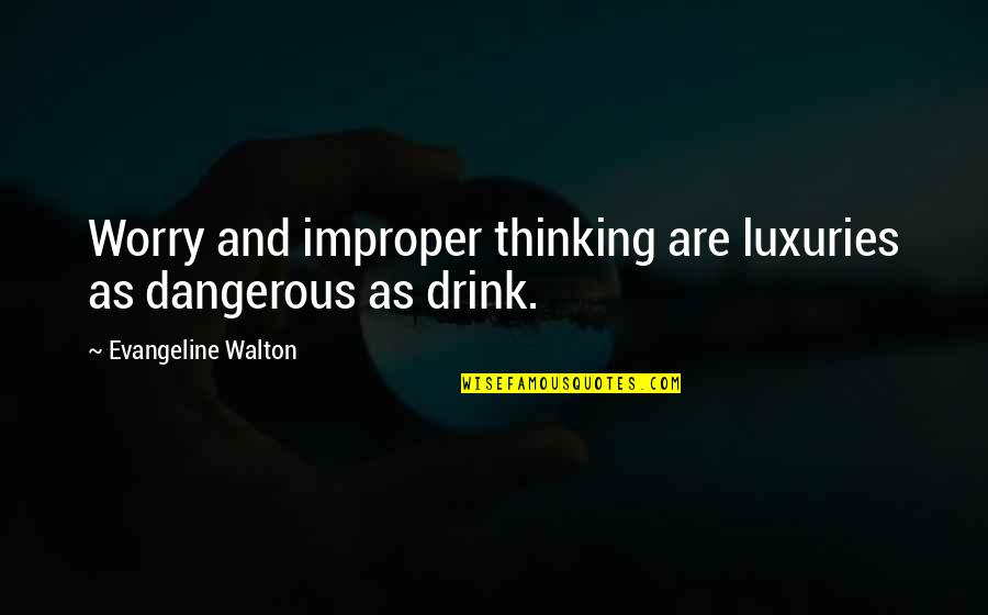 Constant Vigilance Quotes By Evangeline Walton: Worry and improper thinking are luxuries as dangerous