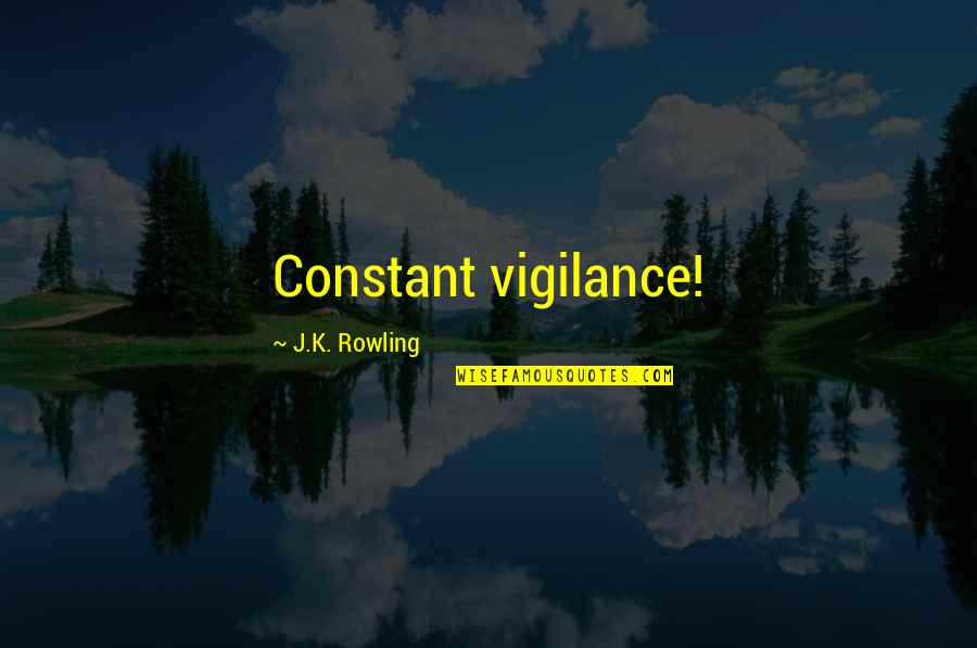 Constant Vigilance Quotes By J.K. Rowling: Constant vigilance!