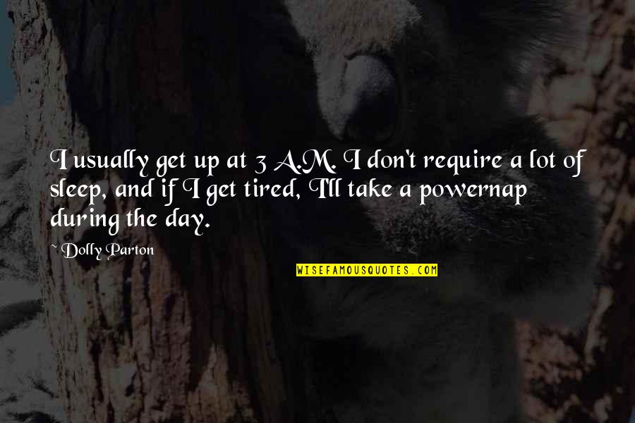 Constantaly Quotes By Dolly Parton: I usually get up at 3 A.M. I
