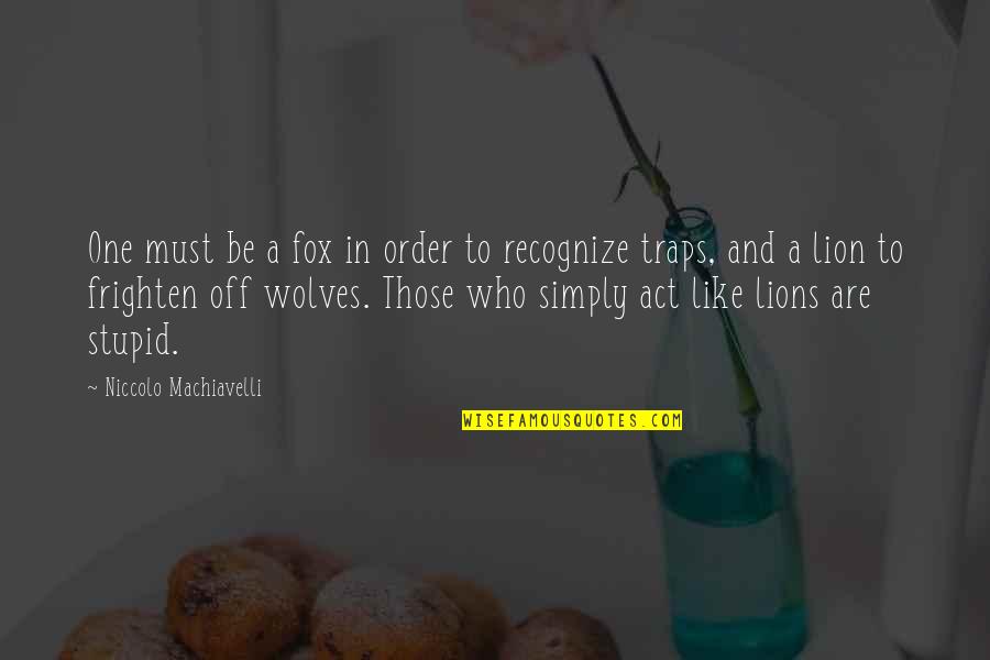 Constantaly Quotes By Niccolo Machiavelli: One must be a fox in order to