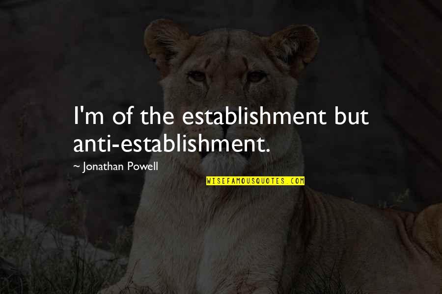 Constante De Los Gases Quotes By Jonathan Powell: I'm of the establishment but anti-establishment. Constante De Los Gases Quotes By Jonathan Powell: I'm of the establishment but anti-establishment.