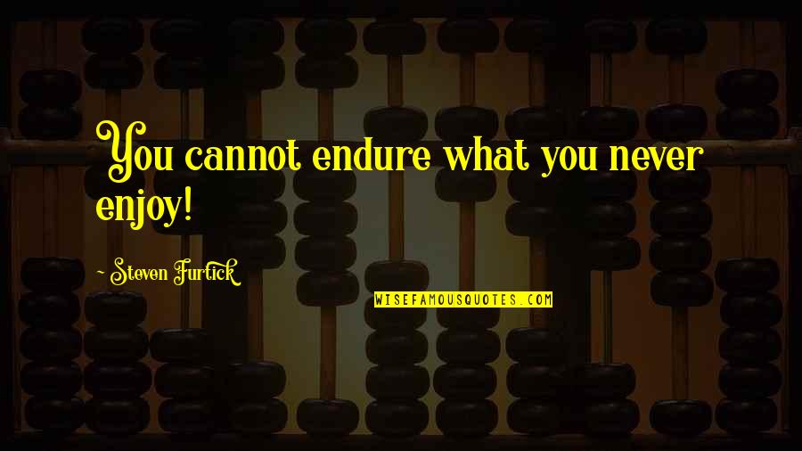 Constante De Los Gases Quotes By Steven Furtick: You cannot endure what you never enjoy! Constante De Los Gases Quotes By Steven Furtick: You cannot endure what you never enjoy!
