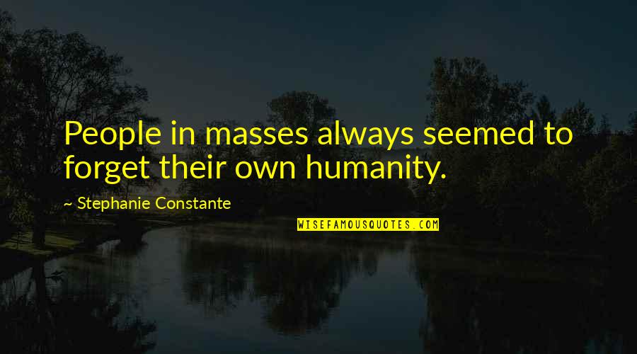 Constante Quotes By Stephanie Constante: People in masses always seemed to forget their