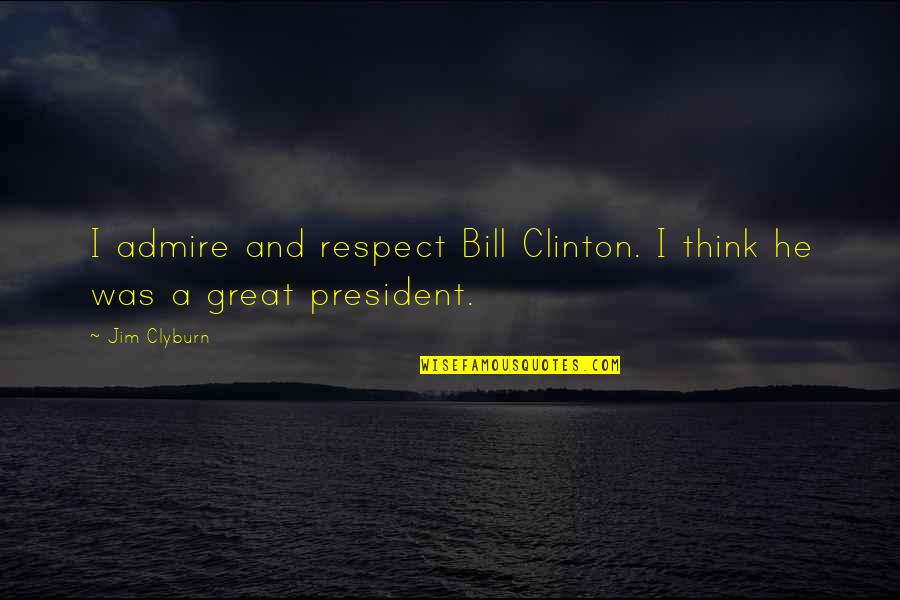 Constantes Y Quotes By Jim Clyburn: I admire and respect Bill Clinton. I think